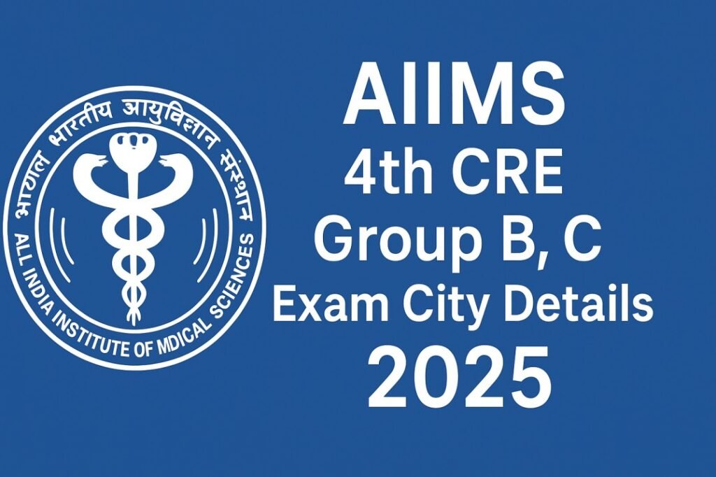 AIIMS 4th CRE Group B, C Exam City Details 2025